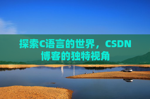 探索C语言的世界，CSDN博客的独特视角